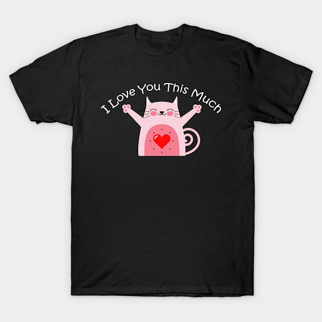 Valentine's Day I Love You This Much Cat T-Shirt by amitsurti